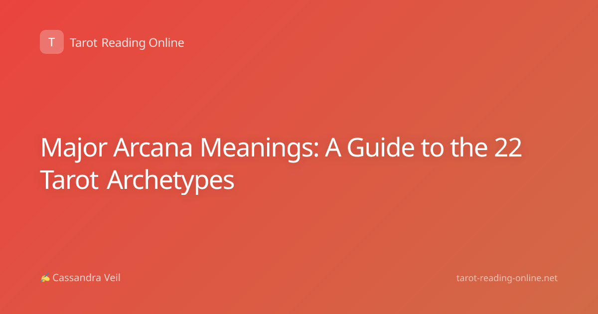 Major Arcana Meanings: A Guide to the 22 Tarot Archetypes